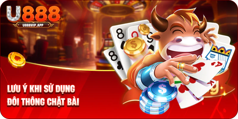 Lưu ý khi sử dụng đôi thông chặt bài