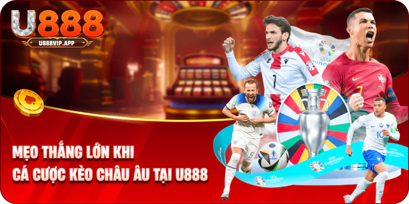 Mẹo thắng lớn khi cá cược kèo Châu Âu tại U888